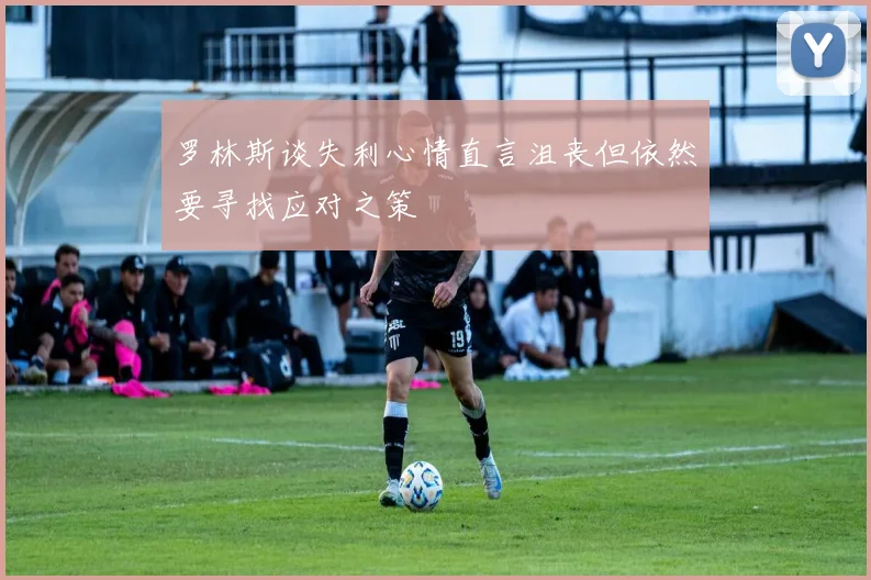 罗林斯谈失利心情直言沮丧但依然要寻找应对之策