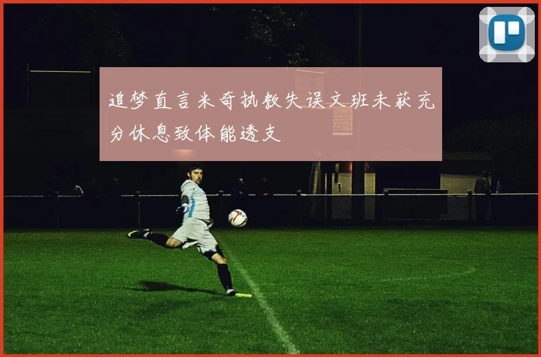 追梦直言米奇执教失误文班未获充分休息致体能透支